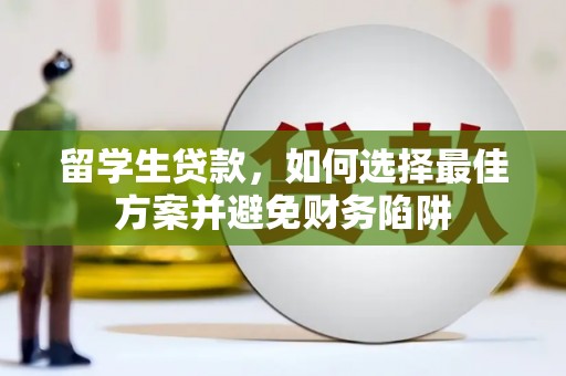 户县留学生贷款，如何选择最佳方案并避免财务陷阱