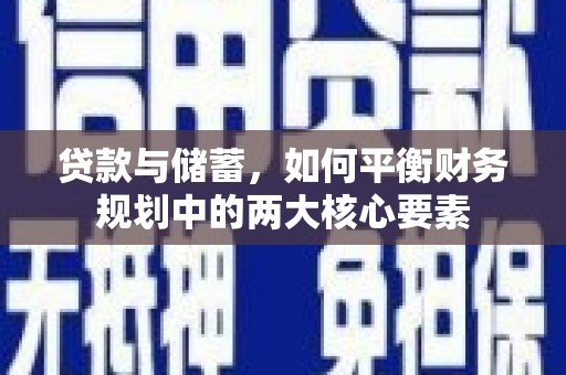 户县贷款与储蓄，如何平衡财务规划中的两大核心要素