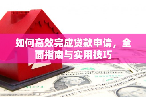 户县如何高效完成贷款申请，全面指南与实用技巧