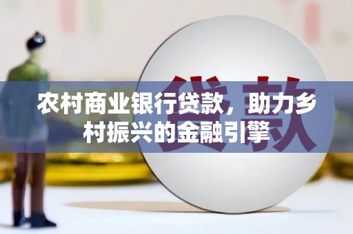 户县农村商业银行贷款，助力乡村振兴的金融引擎