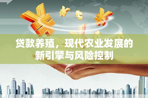 户县贷款养殖，现代农业发展的新引擎与风险控制