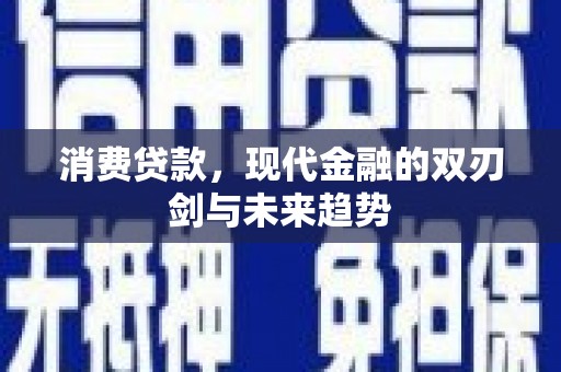 户县消费贷款，现代金融的双刃剑与未来趋势