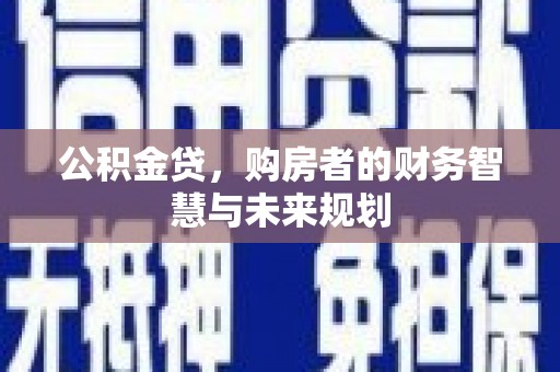 户县公积金贷，购房者的财务智慧与未来规划