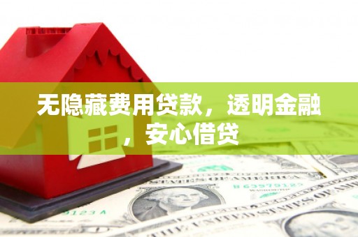 户县无隐藏费用贷款，透明金融，安心借贷