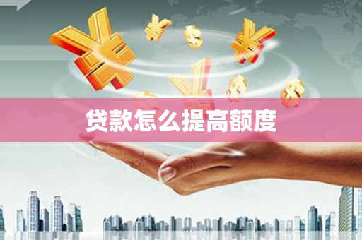 户县贷款怎么提高额度
