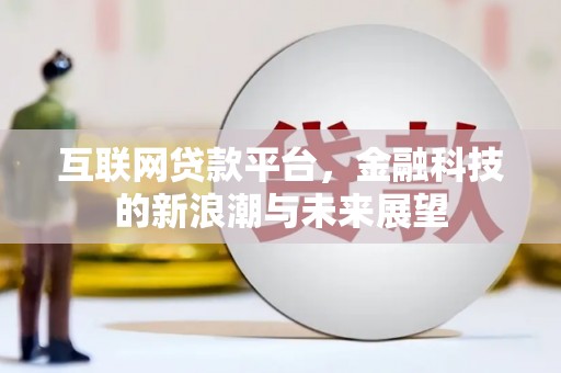 户县互联网贷款平台，金融科技的新浪潮与未来展望