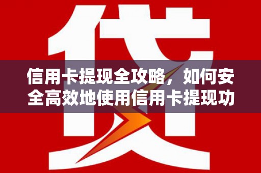 户县信用卡提现全攻略，如何安全高效地使用信用卡提现功能