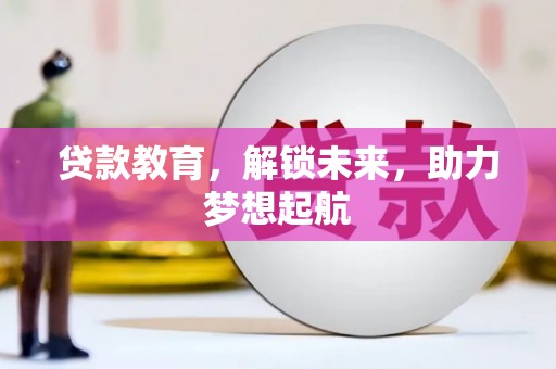 户县贷款教育，解锁未来，助力梦想起航