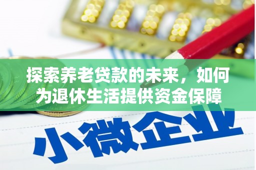 户县探索养老贷款的未来，如何为退休生活提供资金保障