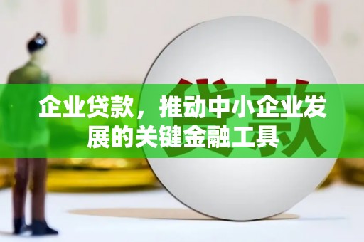 户县企业贷款，推动中小企业发展的关键金融工具