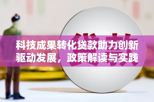 户县科技成果转化贷款助力创新驱动发展，政策解读与实践探索