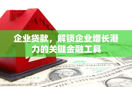 户县企业贷款，解锁企业增长潜力的关键金融工具