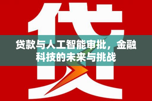 户县贷款与人工智能审批，金融科技的未来与挑战