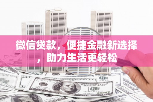 户县微信贷款，便捷金融新选择，助力生活更轻松