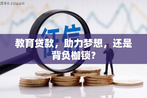 户县教育贷款，助力梦想，还是背负枷锁？