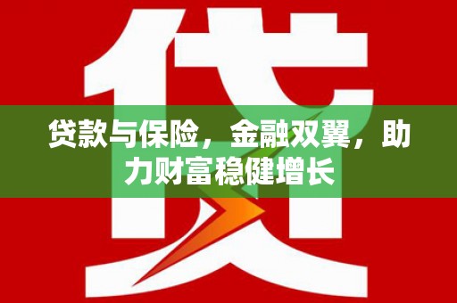 户县贷款与保险，金融双翼，助力财富稳健增长