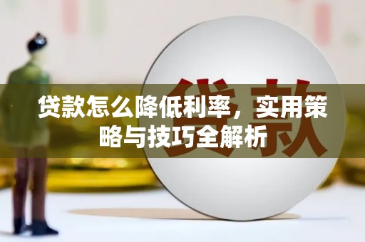 户县贷款怎么降低利率，实用策略与技巧全解析