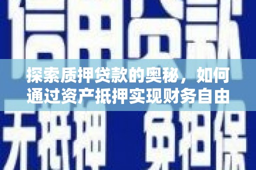 户县探索质押贷款的奥秘，如何通过资产抵押实现财务自由