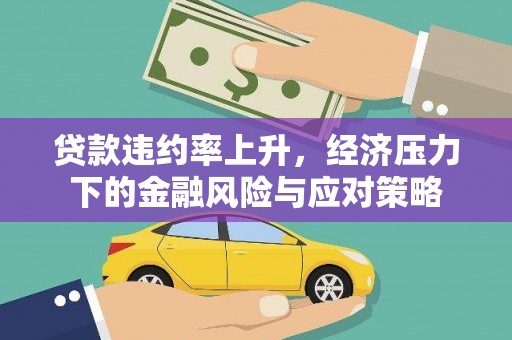 户县贷款违约率上升，经济压力下的金融风险与应对策略