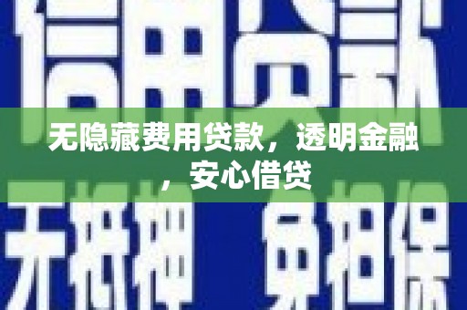 户县无隐藏费用贷款，透明金融，安心借贷