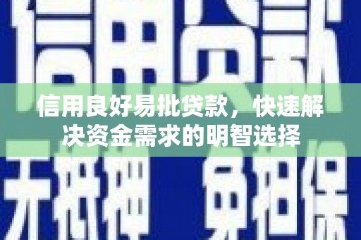 户县信用良好易批贷款，快速解决资金需求的明智选择