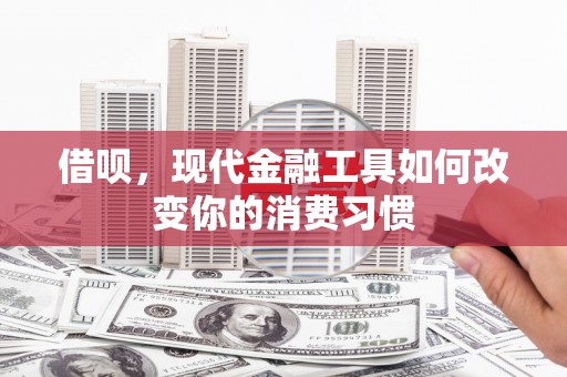 户县借呗，现代金融工具如何改变你的消费习惯