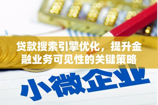 户县贷款搜索引擎优化，提升金融业务可见性的关键策略