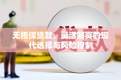 户县无担保贷款，灵活融资的现代选择与风险控制
