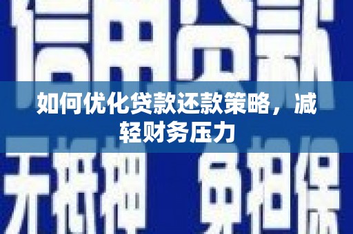 户县如何优化贷款还款策略，减轻财务压力