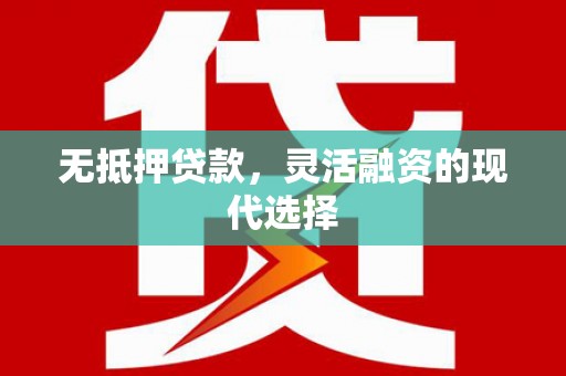 户县无抵押贷款，灵活融资的现代选择