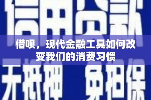 户县借呗，现代金融工具如何改变我们的消费习惯