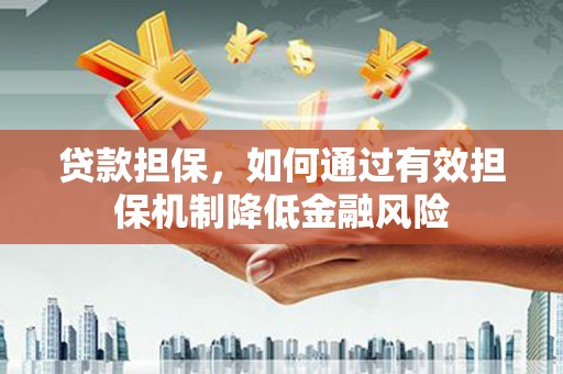 户县贷款担保，如何通过有效担保机制降低金融风险