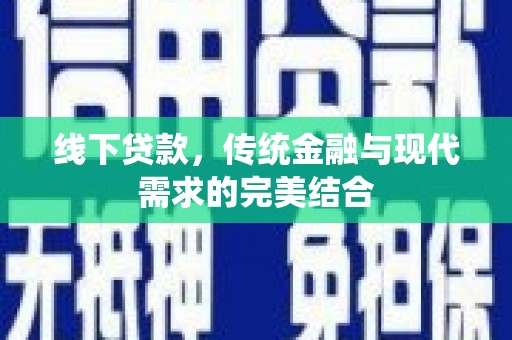 户县线下贷款，传统金融与现代需求的完美结合