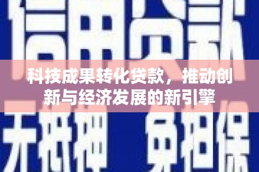 户县科技成果转化贷款，推动创新与经济发展的新引擎