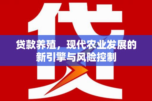 户县贷款养殖，现代农业发展的新引擎与风险控制