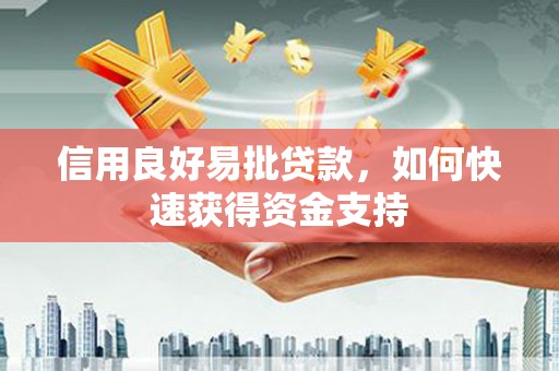 户县信用良好易批贷款，如何快速获得资金支持