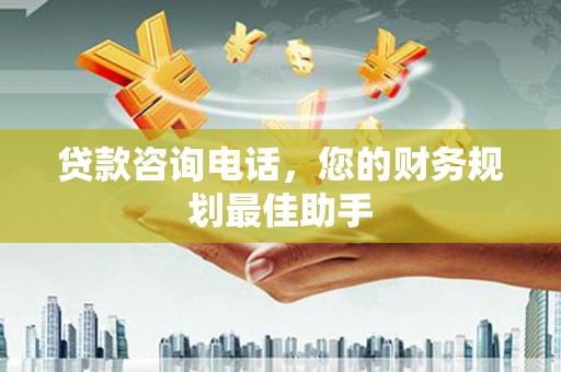 户县贷款咨询电话，您的财务规划最佳助手