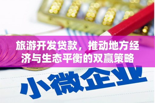 户县旅游开发贷款，推动地方经济与生态平衡的双赢策略