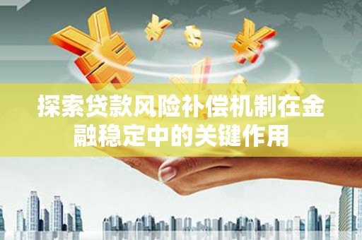 户县探索贷款风险补偿机制在金融稳定中的关键作用