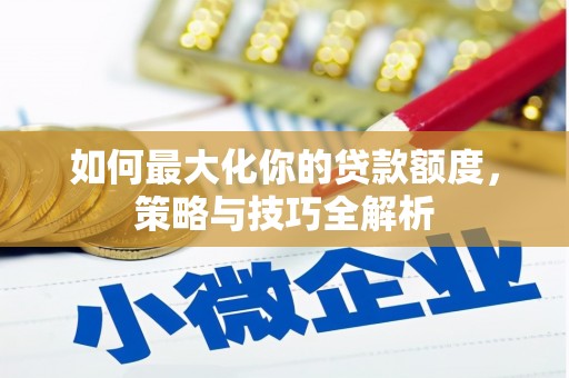 户县如何最大化你的贷款额度，策略与技巧全解析