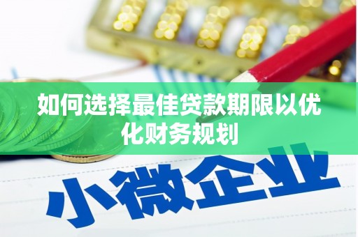 户县如何选择最佳贷款期限以优化财务规划