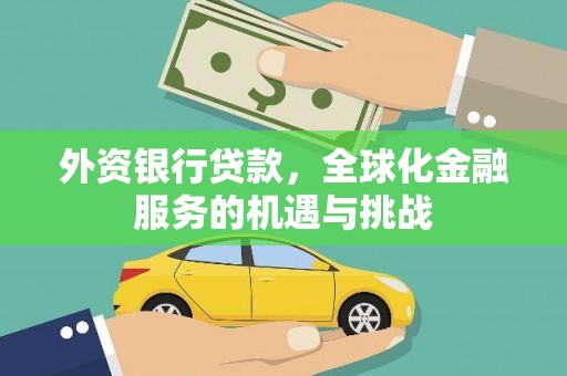 户县外资银行贷款，全球化金融服务的机遇与挑战