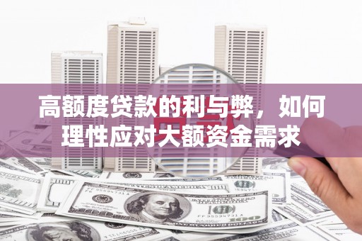 户县高额度贷款的利与弊，如何理性应对大额资金需求
