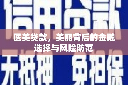 户县医美贷款，美丽背后的金融选择与风险防范