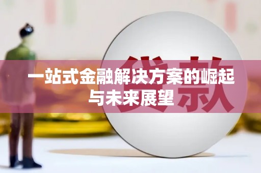 户县一站式金融解决方案的崛起与未来展望