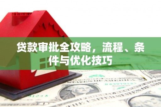 户县贷款审批全攻略，流程、条件与优化技巧