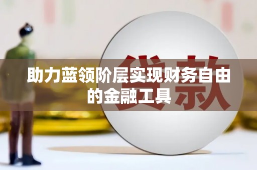 户县助力蓝领阶层实现财务自由的金融工具