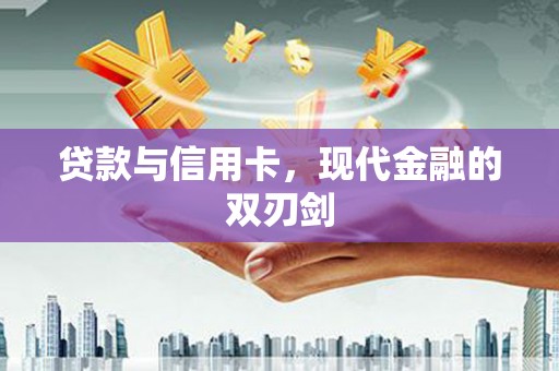 户县贷款与信用卡，现代金融的双刃剑