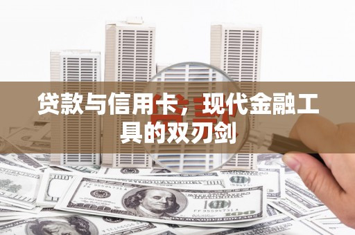户县贷款与信用卡，现代金融工具的双刃剑